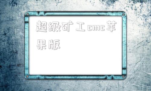 超级矿工cmc苹果版我的世界苹果电脑版下载官网-第1张图片-太平洋在线下载